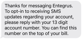 Image that says thanks for messaging Entegrus, To opt in to SMS updates please enter your 13 digit account number that can be found at the top of your bill.